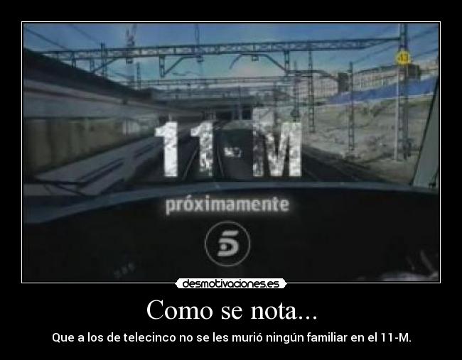 Como se nota... - Que a los de telecinco no se les murió ningún familiar en el 11-M.