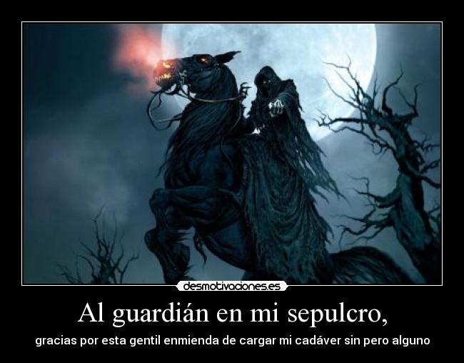 Al guardián en mi sepulcro, -