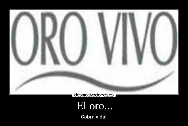 El oro... - Cobra vida!!