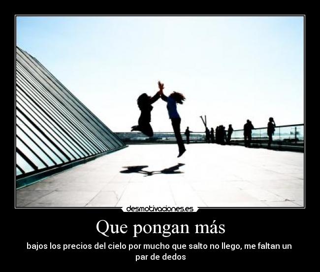 Que pongan más -