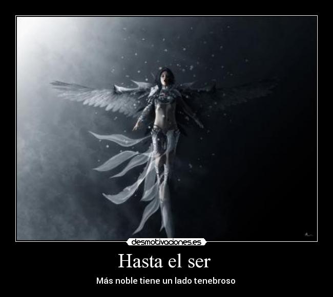 Hasta el ser - Más noble tiene un lado tenebroso