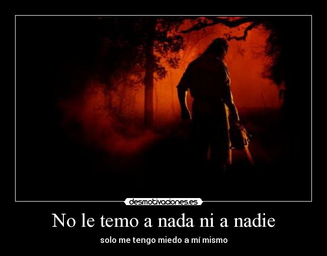 No le temo a nada ni a nadie Desmotivaciones