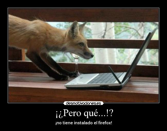 ¡¿Pero qué...!? - ¡no tiene instalado el firefox!