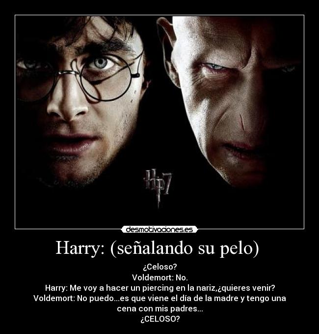 Harry: (señalando su pelo)  - 