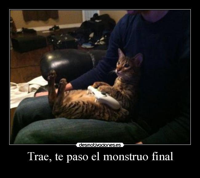 Trae, te paso el monstruo final -