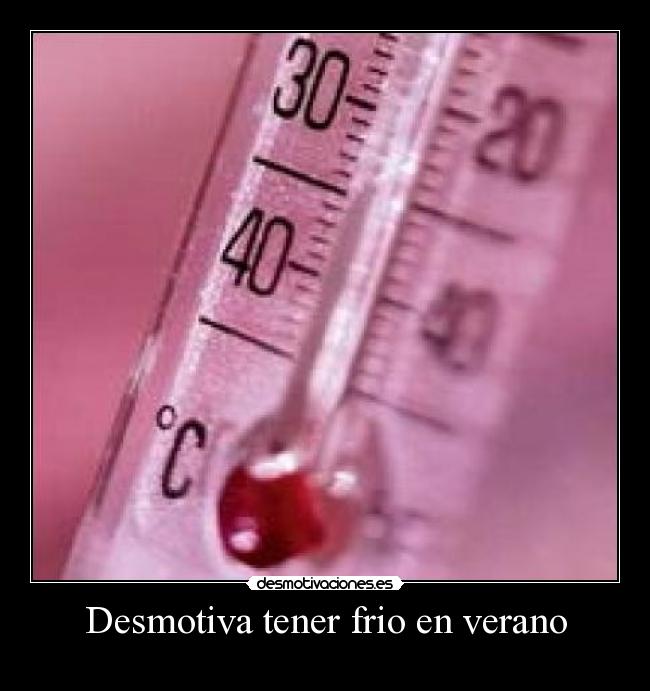Desmotiva tener frio en verano -   