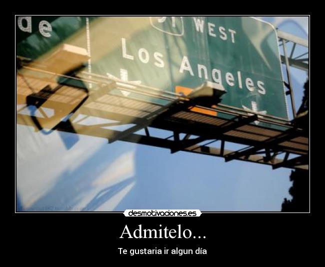 Admitelo... - Te gustaria ir algun día
