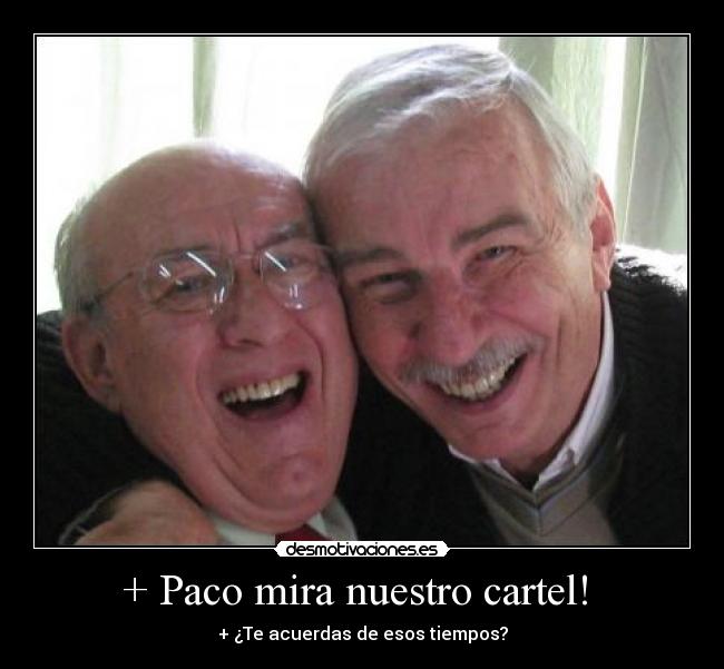 + Paco mira nuestro cartel!  - 