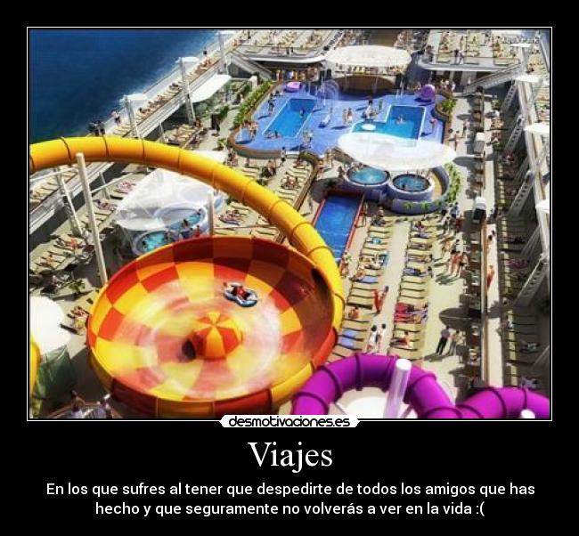 Viajes - En los que sufres al tener que despedirte de todos los amigos que has
hecho y que seguramente no volverás a ver en la vida :(