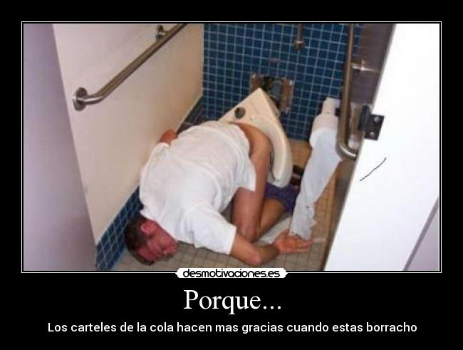 Porque... - Los carteles de la cola hacen mas gracias cuando estas borracho