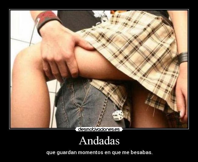Andadas - que guardan momentos en que me besabas.