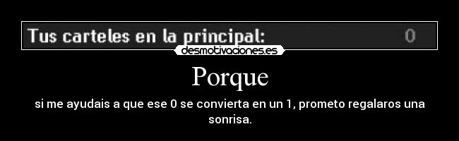 Porque - si me ayudais a que ese 0 se convierta en un 1, prometo regalaros una sonrisa.