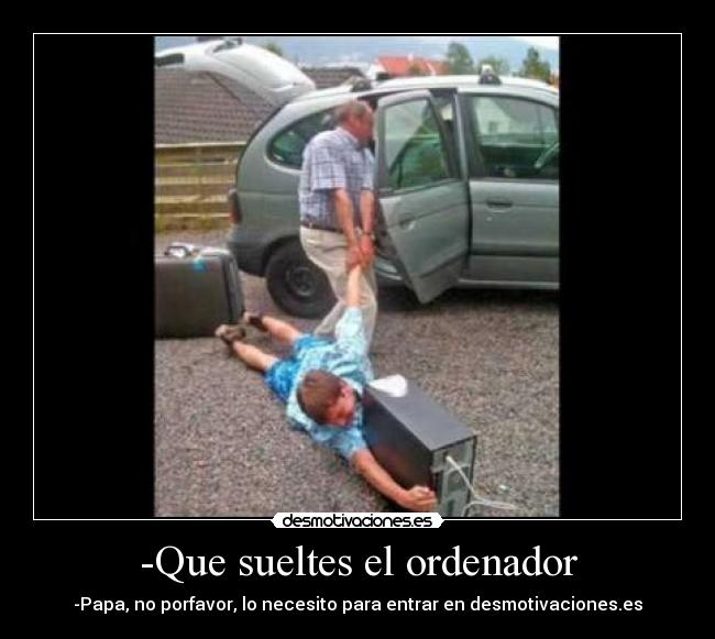 -Que sueltes el ordenador - 