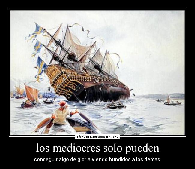 los mediocres solo pueden -