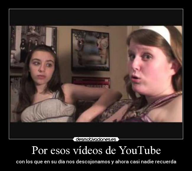 Por esos vídeos de YouTube - 