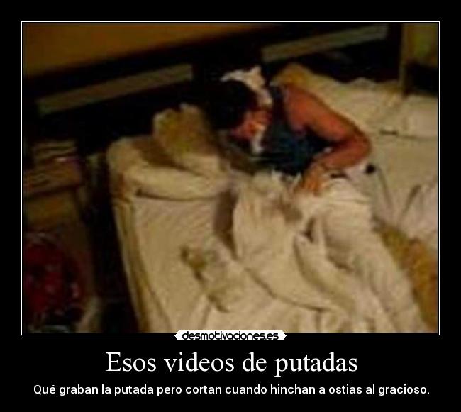 Esos videos de putadas -