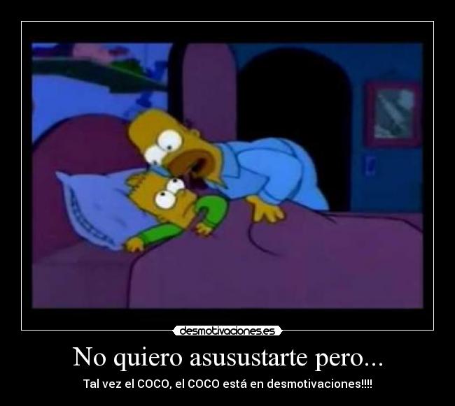 No quiero asusustarte pero... - Tal vez el COCO, el COCO está en desmotivaciones!!!!
