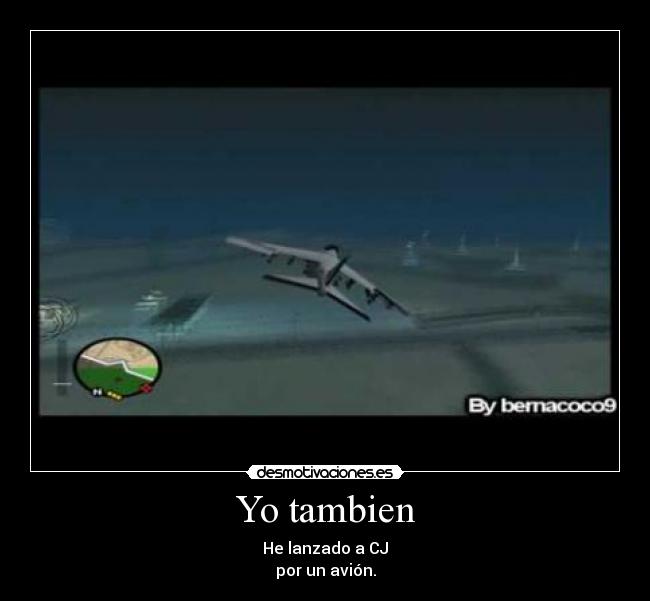 Yo tambien - He lanzado a CJ
por un avión.