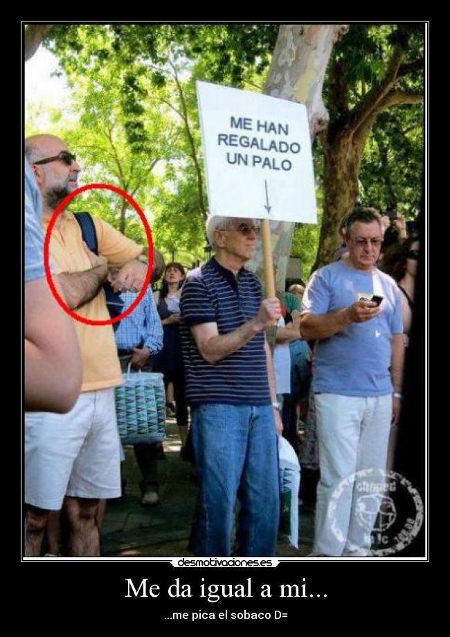 Me da igual a mi... - ...me pica el sobaco D=