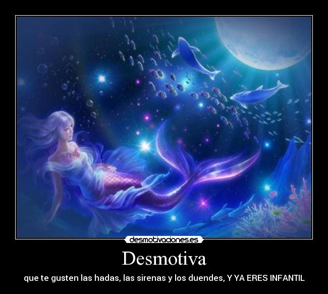 Desmotiva - que te gusten las hadas, las sirenas y los duendes, Y YA ERES INFANTIL