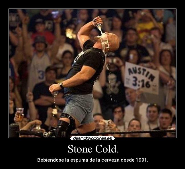 Stone Cold. - Bebiendose la espuma de la cerveza desde 1991.