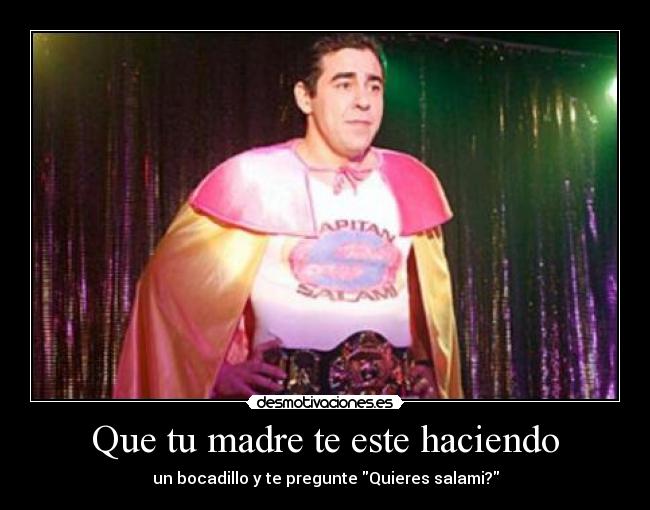 Que tu madre te este haciendo -