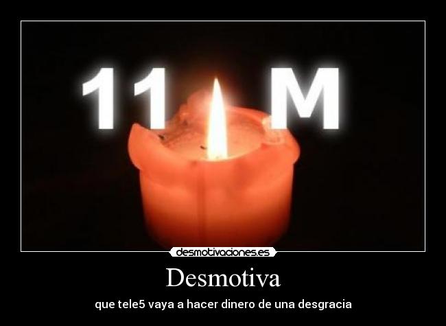 Desmotiva - que tele5 vaya a hacer dinero de una desgracia