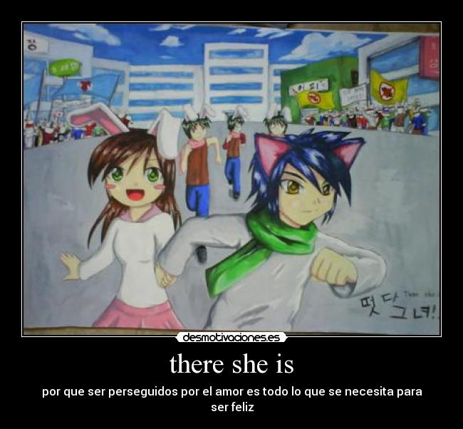 there she is - por que ser perseguidos por el amor es todo lo que se necesita para ser feliz