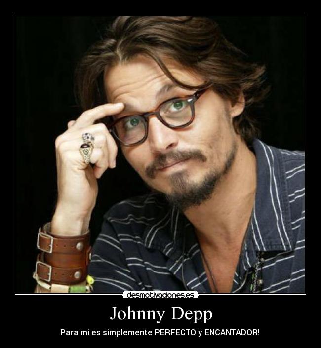 Johnny Depp - Para mi es simplemente PERFECTO y ENCANTADOR! 