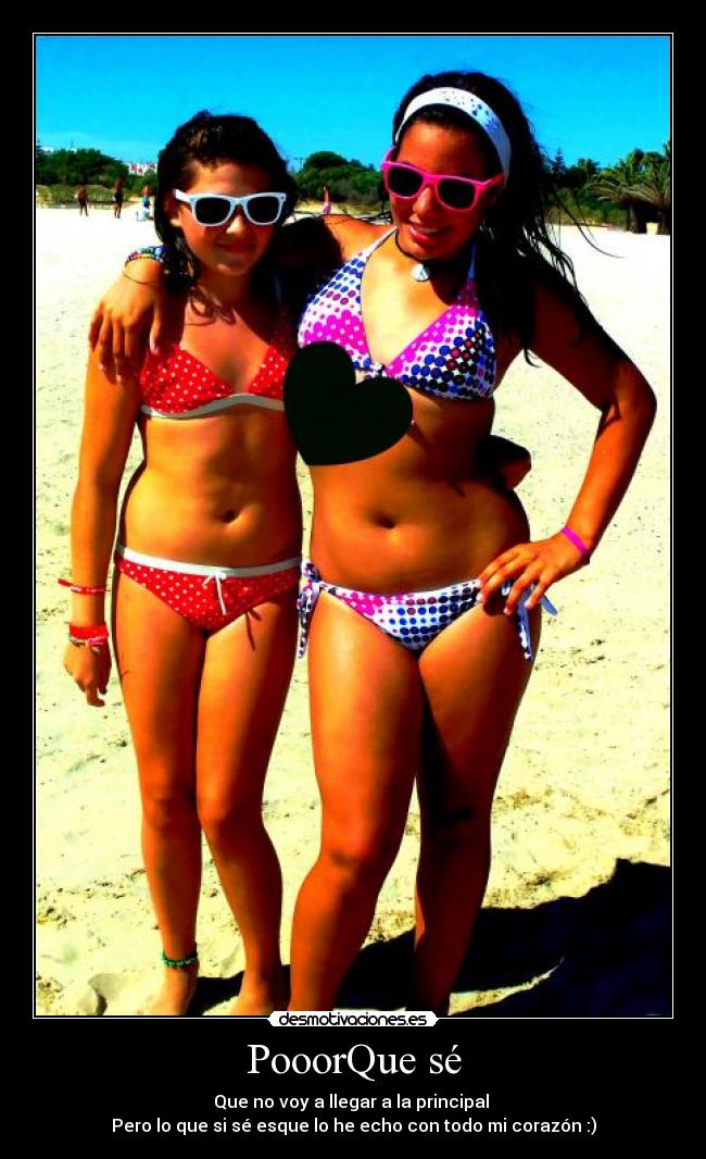 PooorQue sé - Que no voy a llegar a la principal
Pero lo que si sé esque lo he echo con todo mi corazón :)