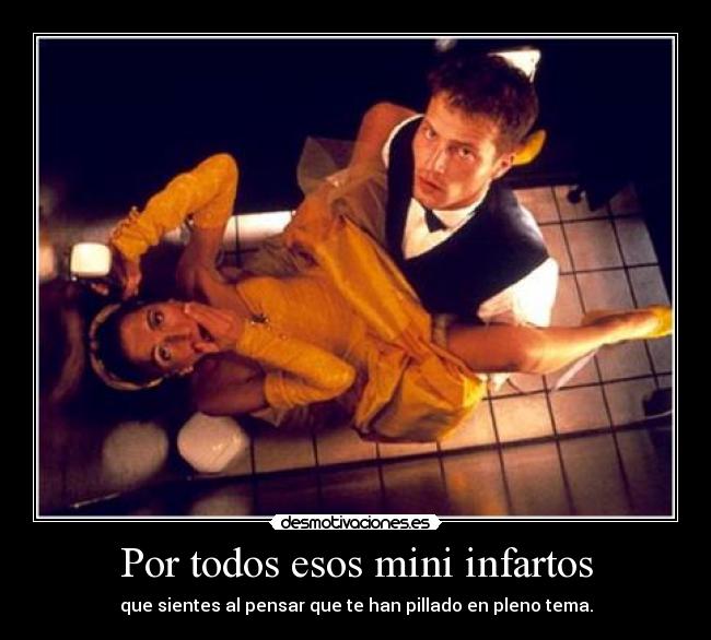 Por todos esos mini infartos -