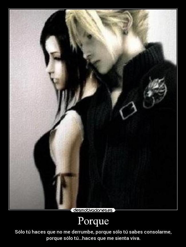Porque - Sólo tú haces que no me derrumbe, porque sólo tú sabes consolarme,
porque sólo tú...haces que me sienta viva.
