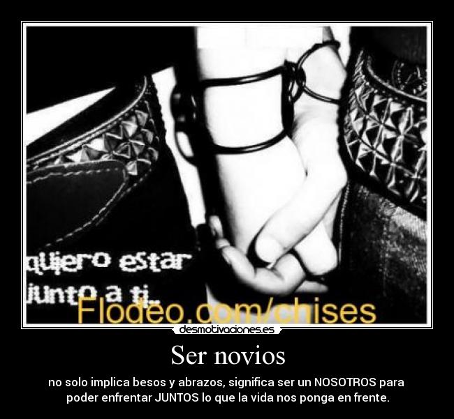 Ser novios - no solo implica besos y abrazos, significa ser un NOSOTROS para 
poder enfrentar JUNTOS lo que la vida nos ponga en frente.