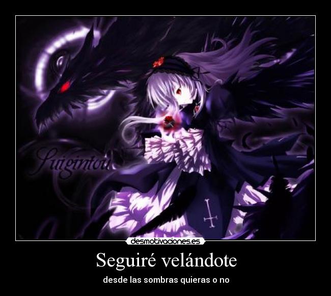 Seguiré velándote - desde las sombras quieras o no