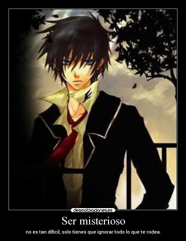 Ser misterioso - no es tan dificil, solo tienes que ignorar todo lo que te rodea.