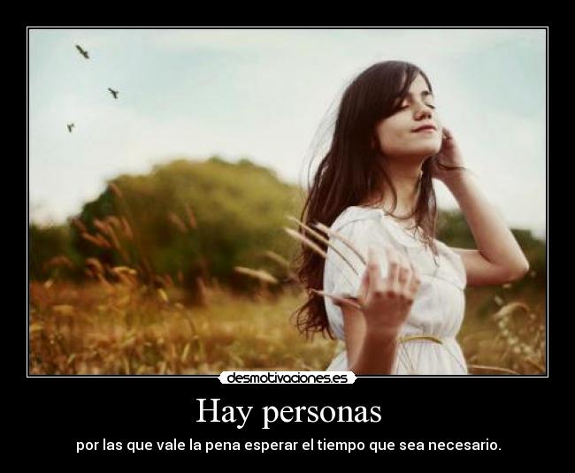 Hay personas - por las que vale la pena esperar el tiempo que sea necesario.