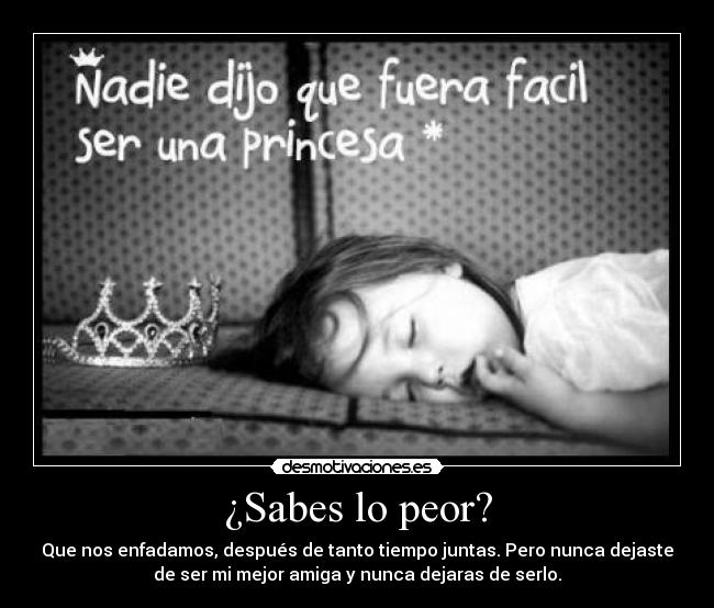 ¿Sabes lo peor? -
