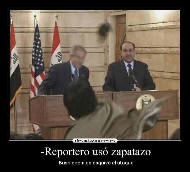 -Reportero usó zapatazo - -Bush enemigo esquivó el ataque