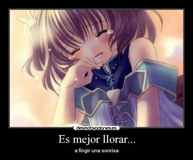 Es mejor llorar... - a fingir una sonrisa