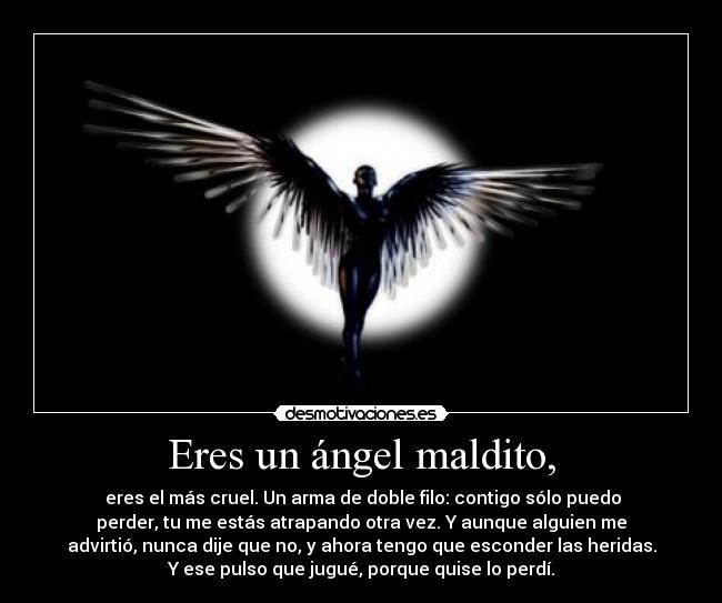 Eres un ángel maldito, -
