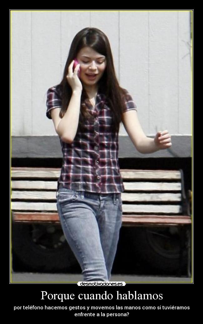 Porque cuando hablamos - por teléfono hacemos gestos y movemos las manos como si tuviéramos
enfrente a la persona?