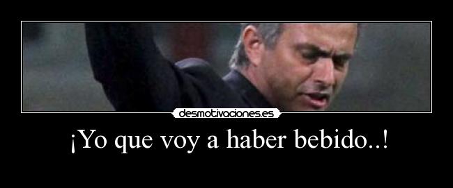 ¡Yo que voy a haber bebido..! - 