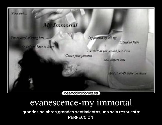 evanescence-my immortal - grandes palabras,grandes sentimientos,una sola respuesta:
PERFECCIÓN 