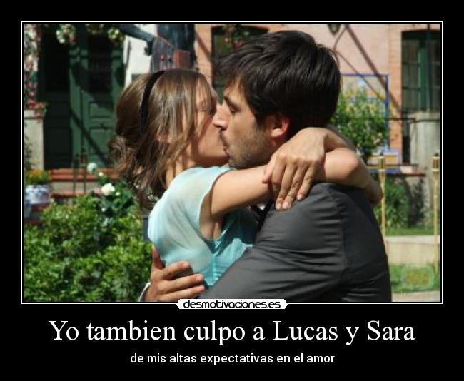 Yo tambien culpo a Lucas y Sara - de mis altas expectativas en el amor