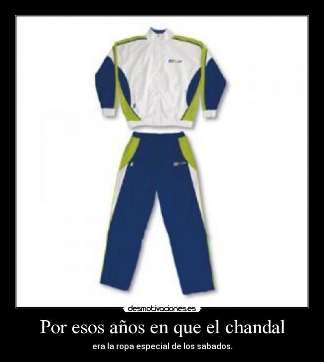 Por esos años en que el chandal - era la ropa especial de los sabados.