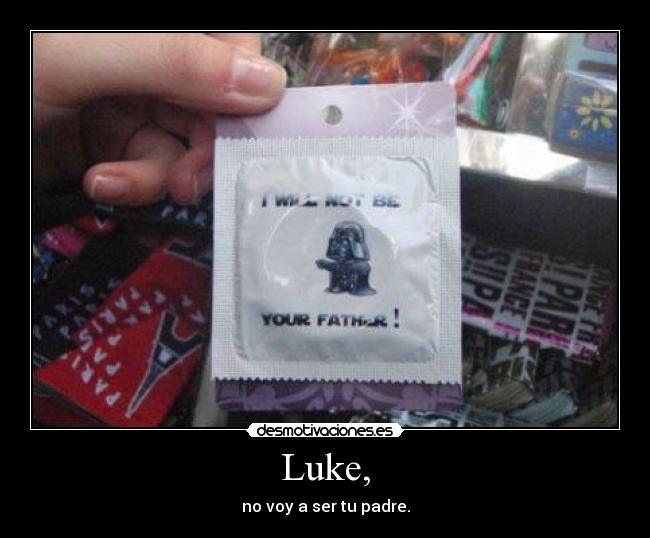 Luke, - no voy a ser tu padre.