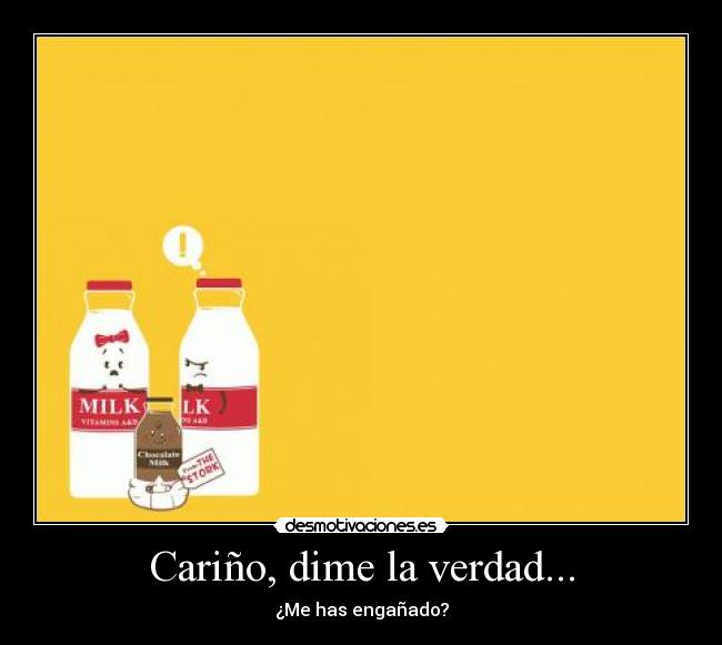 Cariño, dime la verdad... - ¿Me has engañado?