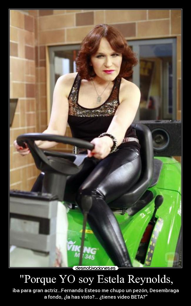 Porque YO soy Estela Reynolds, - iba para gran actriz...Fernando Esteso me chupo un pezón, Desembraga
a fondo, ¿la has visto?... ¿tienes video BETA?