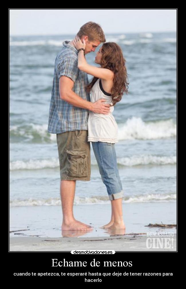 Echame de menos  - cuando te apetezca, te esperaré hasta que deje de tener razones para hacerlo
