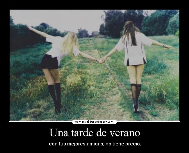 Una tarde de verano - con tus mejores amigas, no tiene precio.
